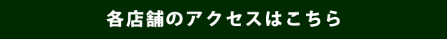 各店舗のアクセスはこちら