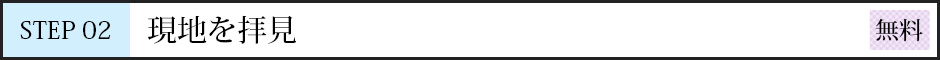 STEP02 現地を拝見